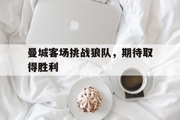 曼城客场挑战狼队，期待取得胜利
