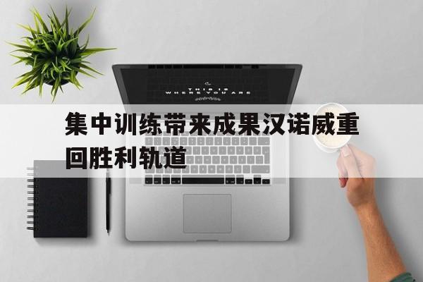 集中训练带来成果汉诺威重回胜利轨道的简单介绍